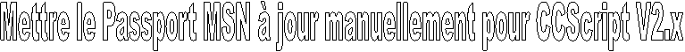 Mettre le Passport MSN à jour manuellement pour CCScript V2.x